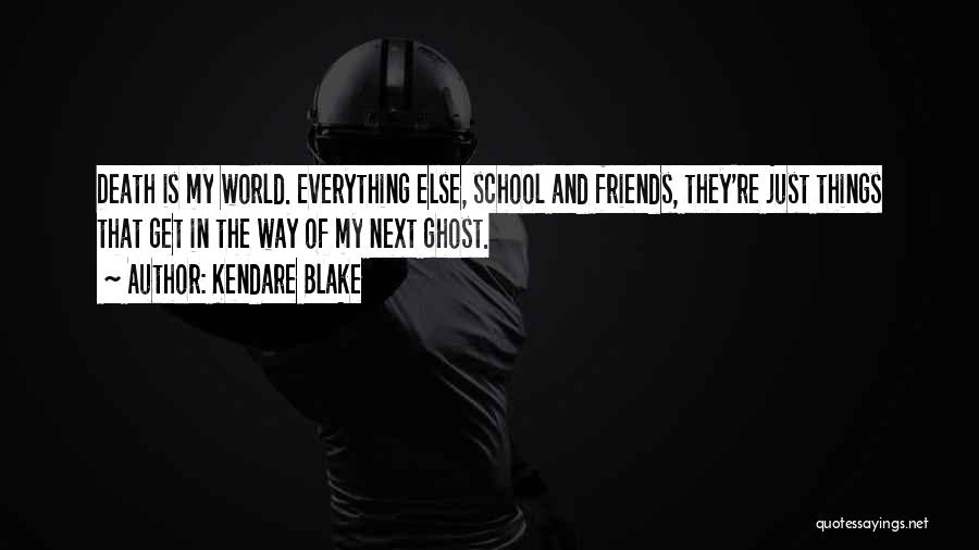 Kendare Blake Quotes: Death Is My World. Everything Else, School And Friends, They're Just Things That Get In The Way Of My Next