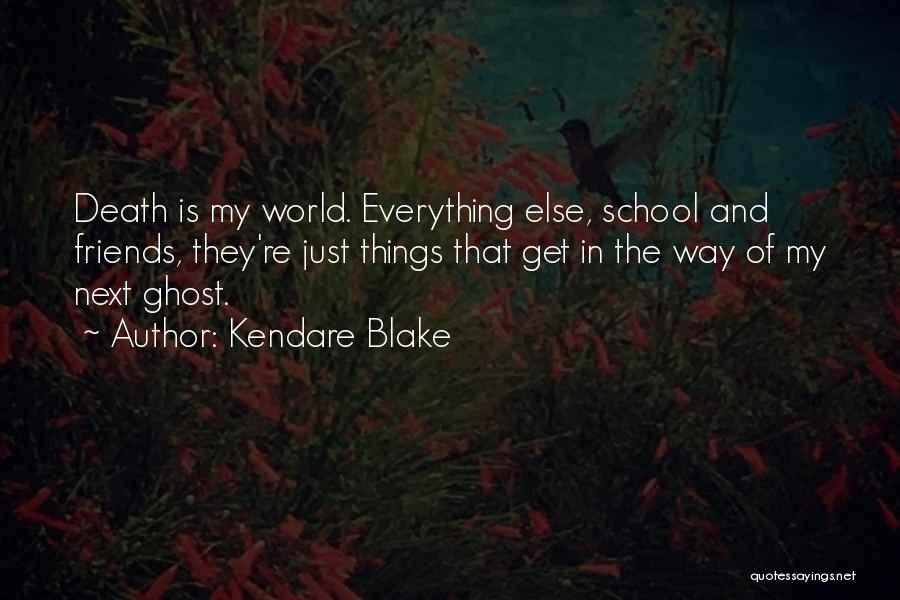 Kendare Blake Quotes: Death Is My World. Everything Else, School And Friends, They're Just Things That Get In The Way Of My Next