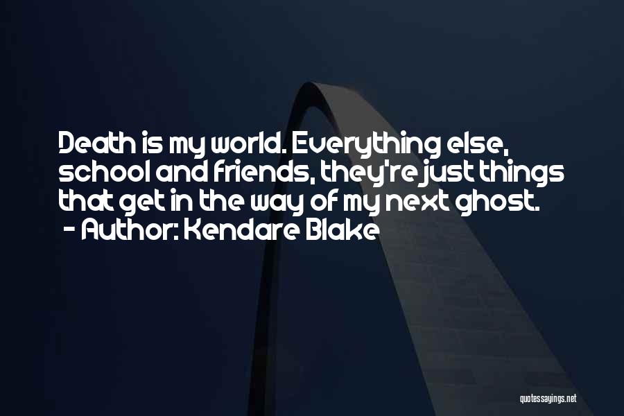 Kendare Blake Quotes: Death Is My World. Everything Else, School And Friends, They're Just Things That Get In The Way Of My Next