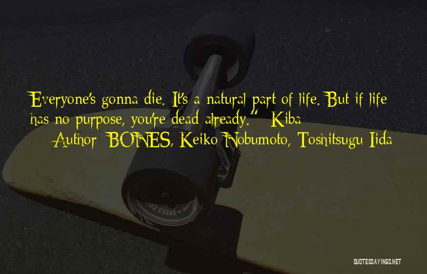 BONES, Keiko Nobumoto, Toshitsugu Iida Quotes: Everyone's Gonna Die. It's A Natural Part Of Life. But If Life Has No Purpose, You're Dead Already. -kiba