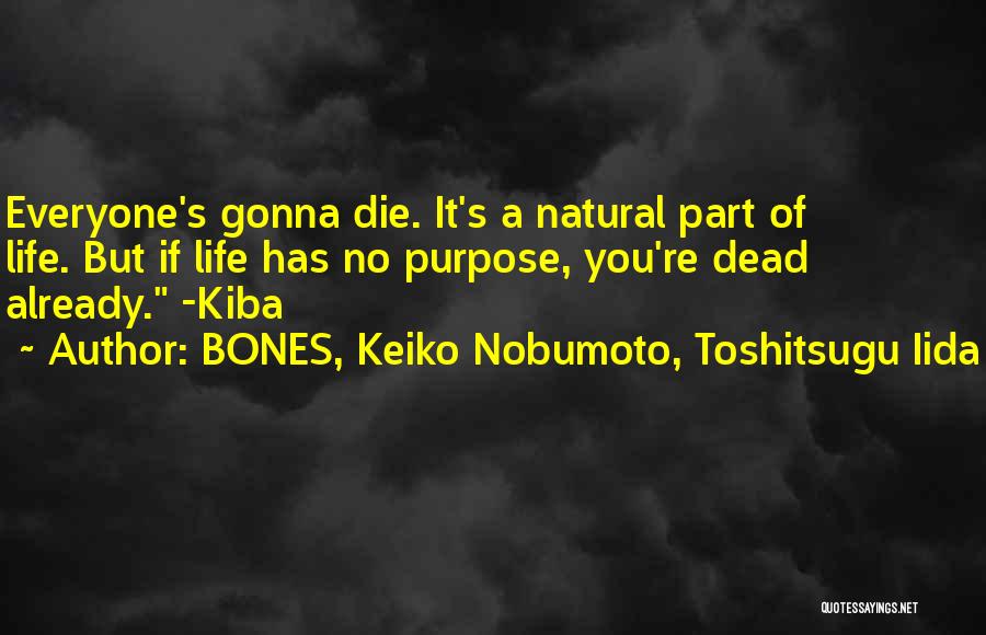 BONES, Keiko Nobumoto, Toshitsugu Iida Quotes: Everyone's Gonna Die. It's A Natural Part Of Life. But If Life Has No Purpose, You're Dead Already. -kiba