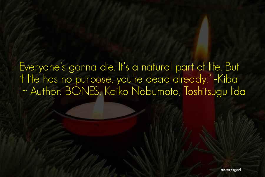 BONES, Keiko Nobumoto, Toshitsugu Iida Quotes: Everyone's Gonna Die. It's A Natural Part Of Life. But If Life Has No Purpose, You're Dead Already. -kiba