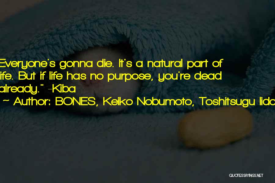 BONES, Keiko Nobumoto, Toshitsugu Iida Quotes: Everyone's Gonna Die. It's A Natural Part Of Life. But If Life Has No Purpose, You're Dead Already. -kiba