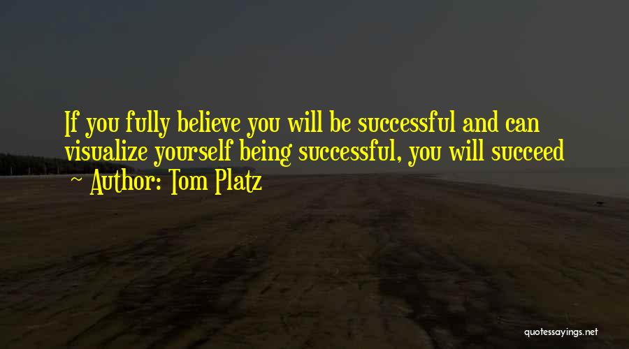 Tom Platz Quotes: If You Fully Believe You Will Be Successful And Can Visualize Yourself Being Successful, You Will Succeed