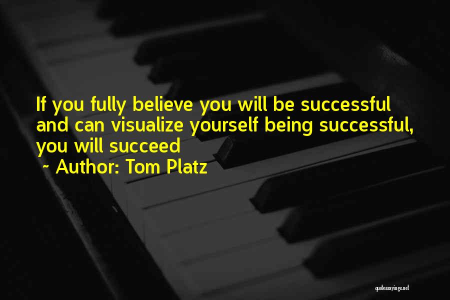 Tom Platz Quotes: If You Fully Believe You Will Be Successful And Can Visualize Yourself Being Successful, You Will Succeed