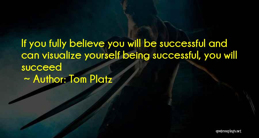 Tom Platz Quotes: If You Fully Believe You Will Be Successful And Can Visualize Yourself Being Successful, You Will Succeed