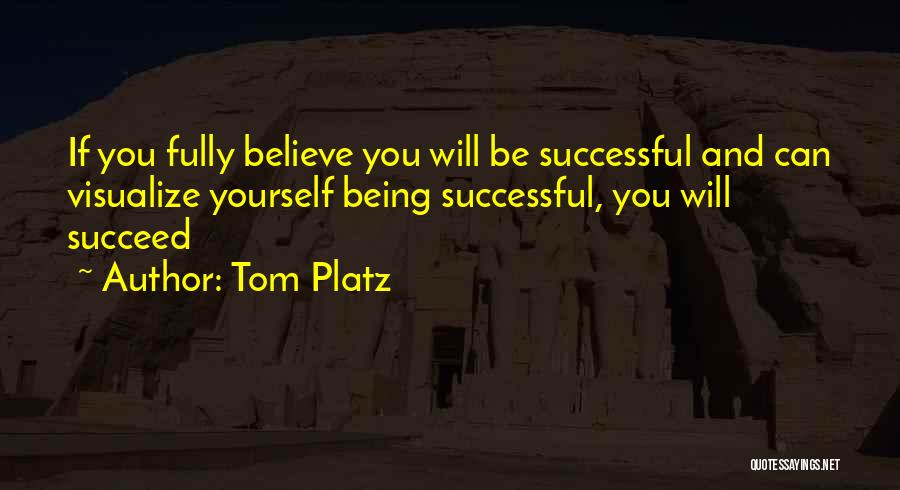 Tom Platz Quotes: If You Fully Believe You Will Be Successful And Can Visualize Yourself Being Successful, You Will Succeed