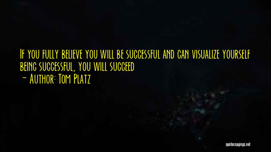 Tom Platz Quotes: If You Fully Believe You Will Be Successful And Can Visualize Yourself Being Successful, You Will Succeed