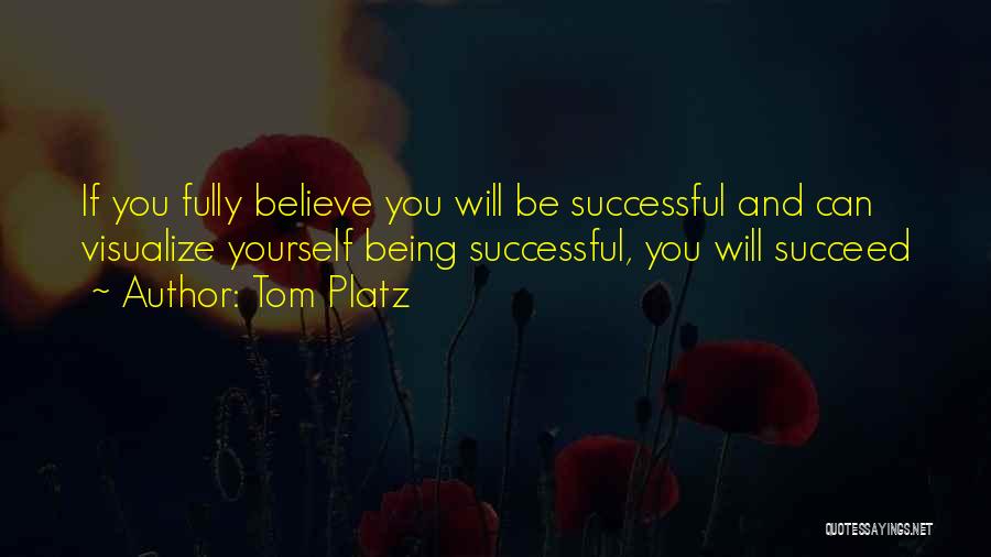 Tom Platz Quotes: If You Fully Believe You Will Be Successful And Can Visualize Yourself Being Successful, You Will Succeed