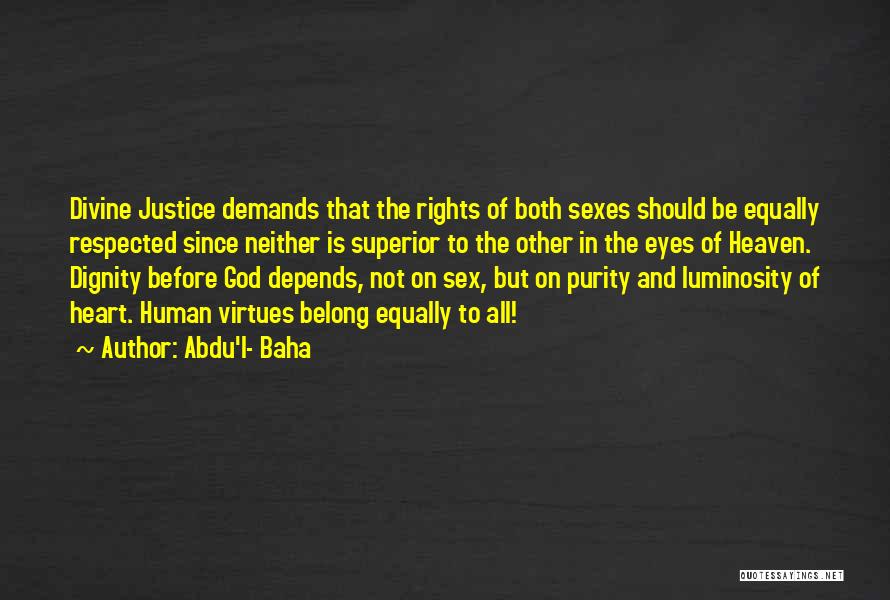 Abdu'l- Baha Quotes: Divine Justice Demands That The Rights Of Both Sexes Should Be Equally Respected Since Neither Is Superior To The Other