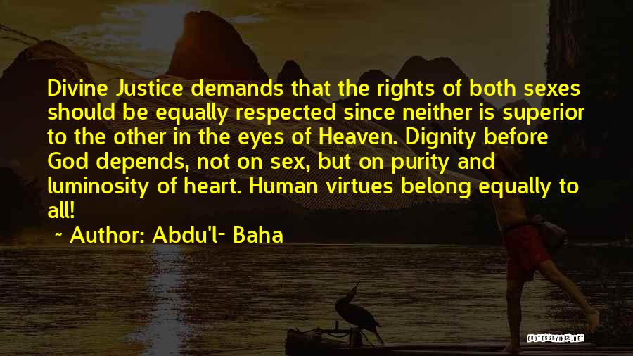 Abdu'l- Baha Quotes: Divine Justice Demands That The Rights Of Both Sexes Should Be Equally Respected Since Neither Is Superior To The Other