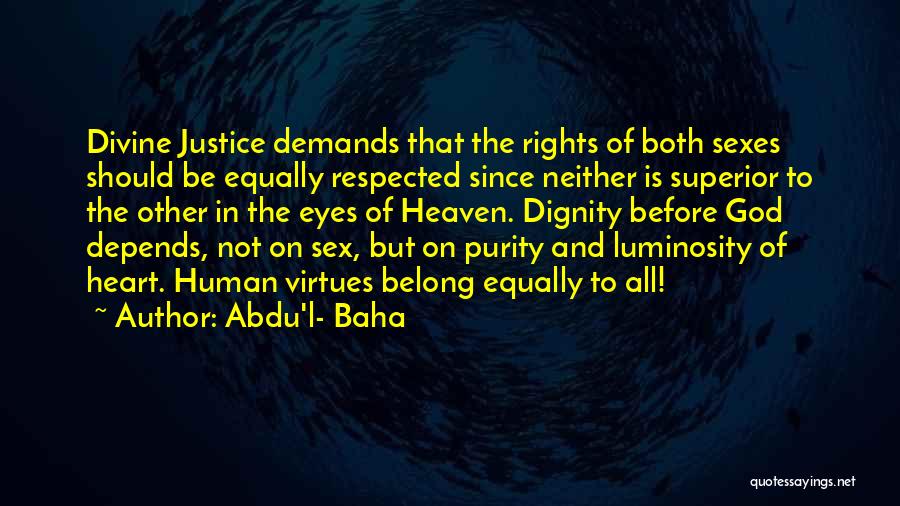 Abdu'l- Baha Quotes: Divine Justice Demands That The Rights Of Both Sexes Should Be Equally Respected Since Neither Is Superior To The Other