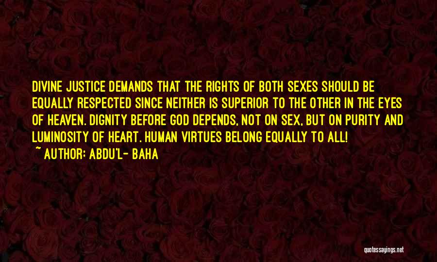 Abdu'l- Baha Quotes: Divine Justice Demands That The Rights Of Both Sexes Should Be Equally Respected Since Neither Is Superior To The Other