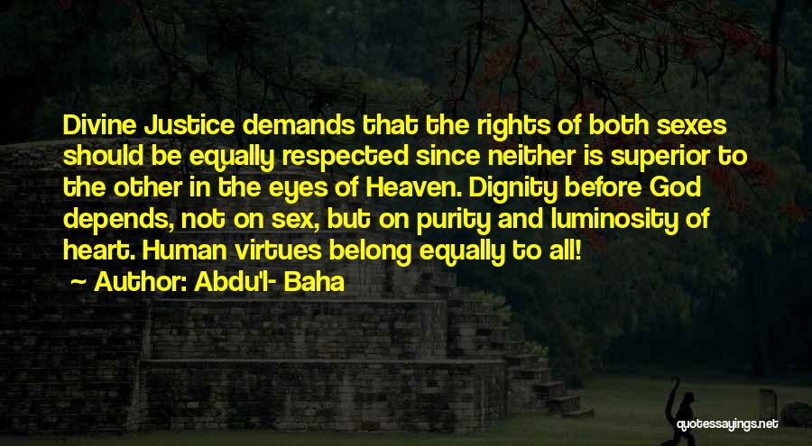 Abdu'l- Baha Quotes: Divine Justice Demands That The Rights Of Both Sexes Should Be Equally Respected Since Neither Is Superior To The Other
