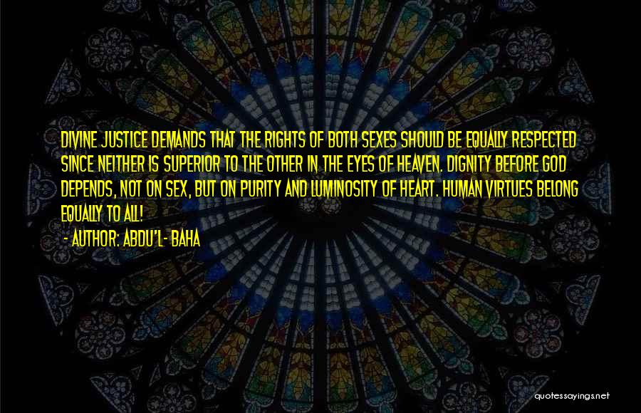 Abdu'l- Baha Quotes: Divine Justice Demands That The Rights Of Both Sexes Should Be Equally Respected Since Neither Is Superior To The Other