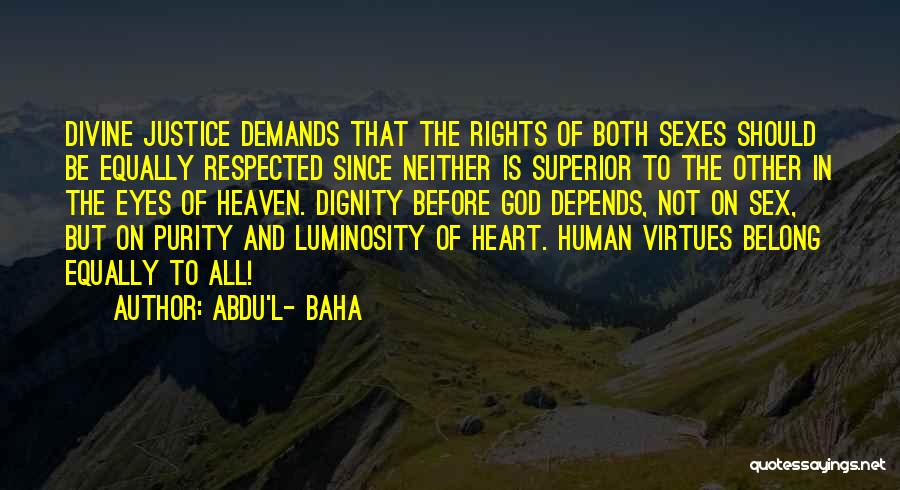 Abdu'l- Baha Quotes: Divine Justice Demands That The Rights Of Both Sexes Should Be Equally Respected Since Neither Is Superior To The Other