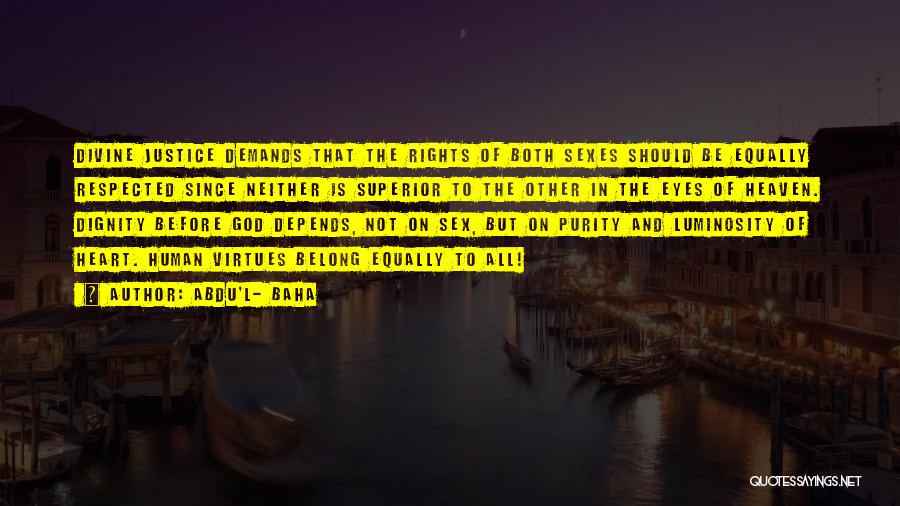 Abdu'l- Baha Quotes: Divine Justice Demands That The Rights Of Both Sexes Should Be Equally Respected Since Neither Is Superior To The Other