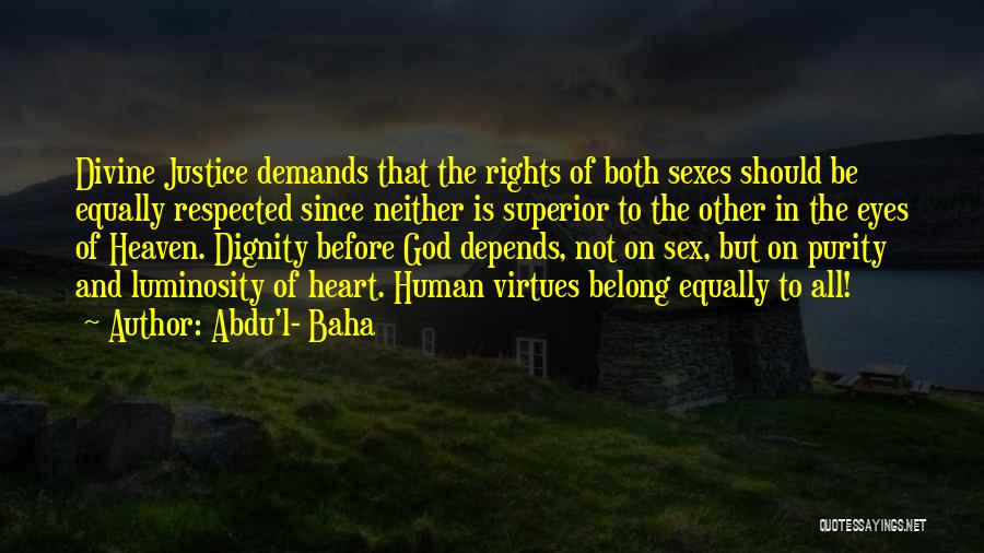 Abdu'l- Baha Quotes: Divine Justice Demands That The Rights Of Both Sexes Should Be Equally Respected Since Neither Is Superior To The Other