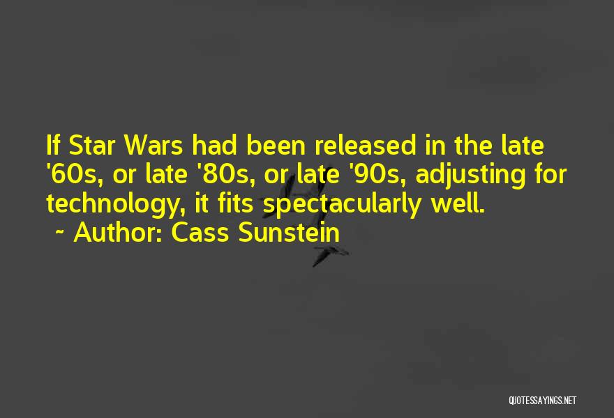 Cass Sunstein Quotes: If Star Wars Had Been Released In The Late '60s, Or Late '80s, Or Late '90s, Adjusting For Technology, It