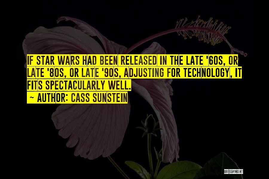 Cass Sunstein Quotes: If Star Wars Had Been Released In The Late '60s, Or Late '80s, Or Late '90s, Adjusting For Technology, It