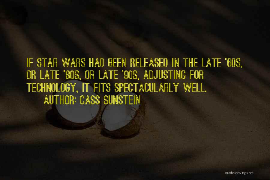 Cass Sunstein Quotes: If Star Wars Had Been Released In The Late '60s, Or Late '80s, Or Late '90s, Adjusting For Technology, It