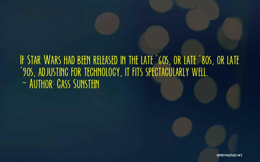 Cass Sunstein Quotes: If Star Wars Had Been Released In The Late '60s, Or Late '80s, Or Late '90s, Adjusting For Technology, It