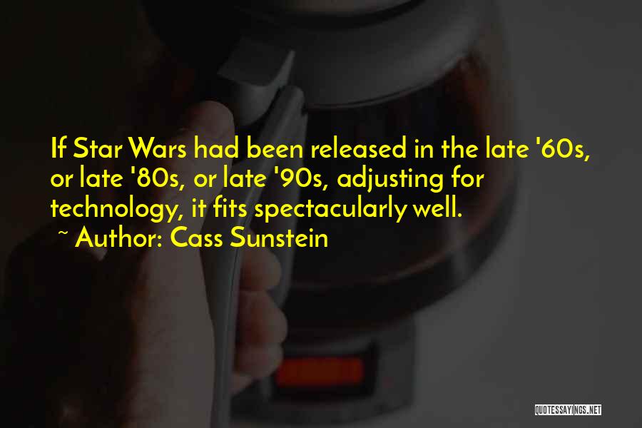 Cass Sunstein Quotes: If Star Wars Had Been Released In The Late '60s, Or Late '80s, Or Late '90s, Adjusting For Technology, It