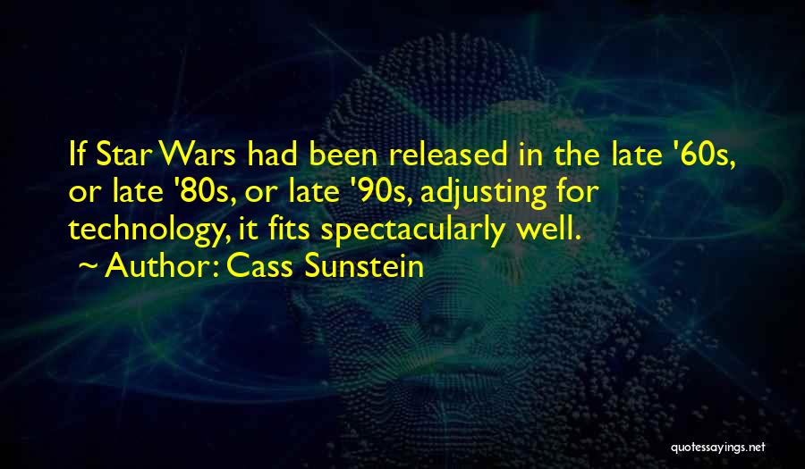 Cass Sunstein Quotes: If Star Wars Had Been Released In The Late '60s, Or Late '80s, Or Late '90s, Adjusting For Technology, It