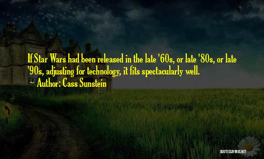 Cass Sunstein Quotes: If Star Wars Had Been Released In The Late '60s, Or Late '80s, Or Late '90s, Adjusting For Technology, It