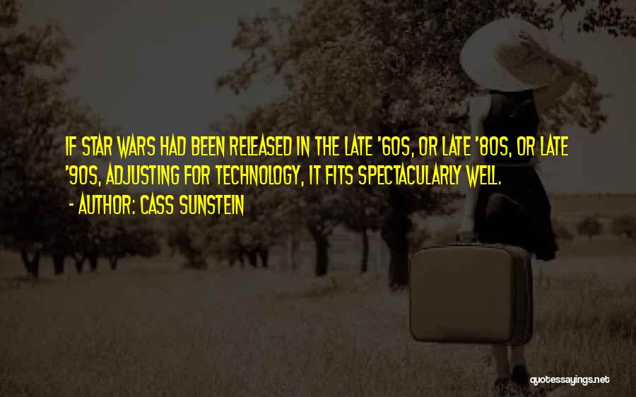 Cass Sunstein Quotes: If Star Wars Had Been Released In The Late '60s, Or Late '80s, Or Late '90s, Adjusting For Technology, It