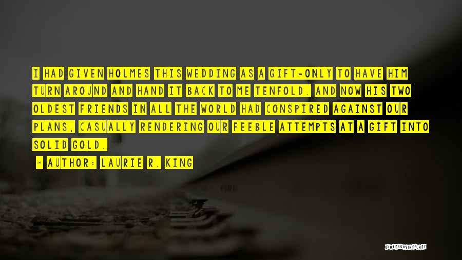 Laurie R. King Quotes: I Had Given Holmes This Wedding As A Gift-only To Have Him Turn Around And Hand It Back To Me