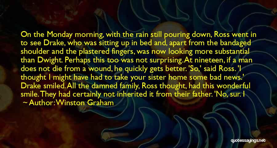 Winston Graham Quotes: On The Monday Morning, With The Rain Still Pouring Down, Ross Went In To See Drake, Who Was Sitting Up