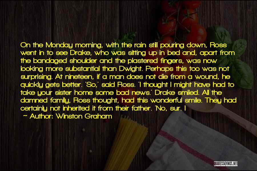 Winston Graham Quotes: On The Monday Morning, With The Rain Still Pouring Down, Ross Went In To See Drake, Who Was Sitting Up