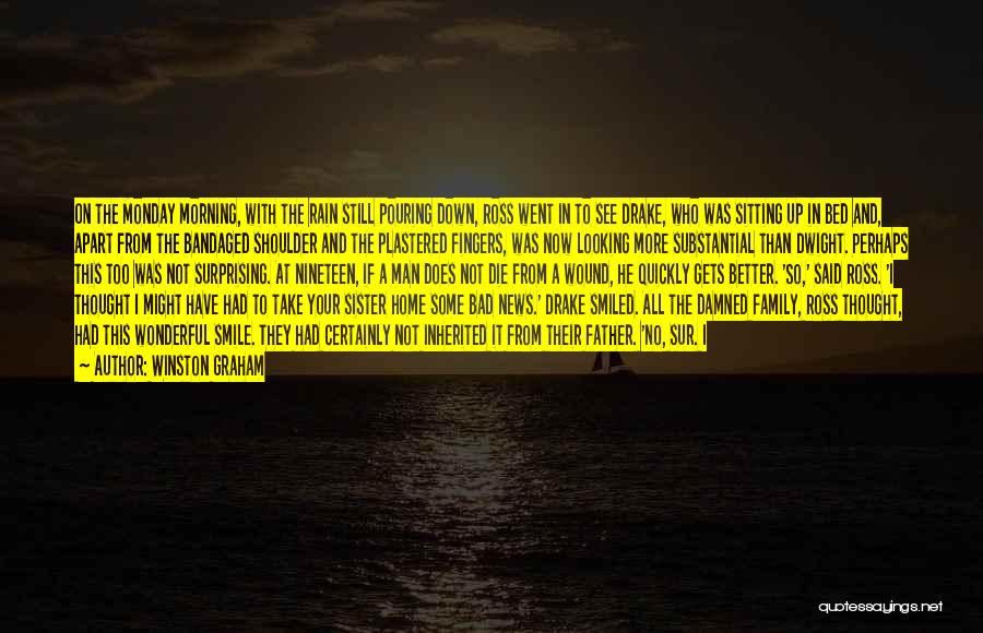 Winston Graham Quotes: On The Monday Morning, With The Rain Still Pouring Down, Ross Went In To See Drake, Who Was Sitting Up