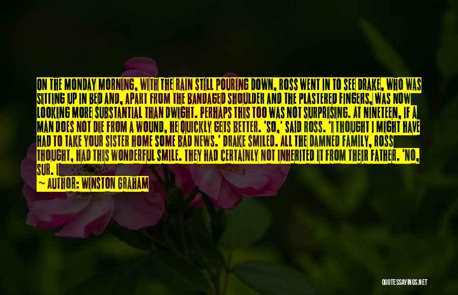 Winston Graham Quotes: On The Monday Morning, With The Rain Still Pouring Down, Ross Went In To See Drake, Who Was Sitting Up
