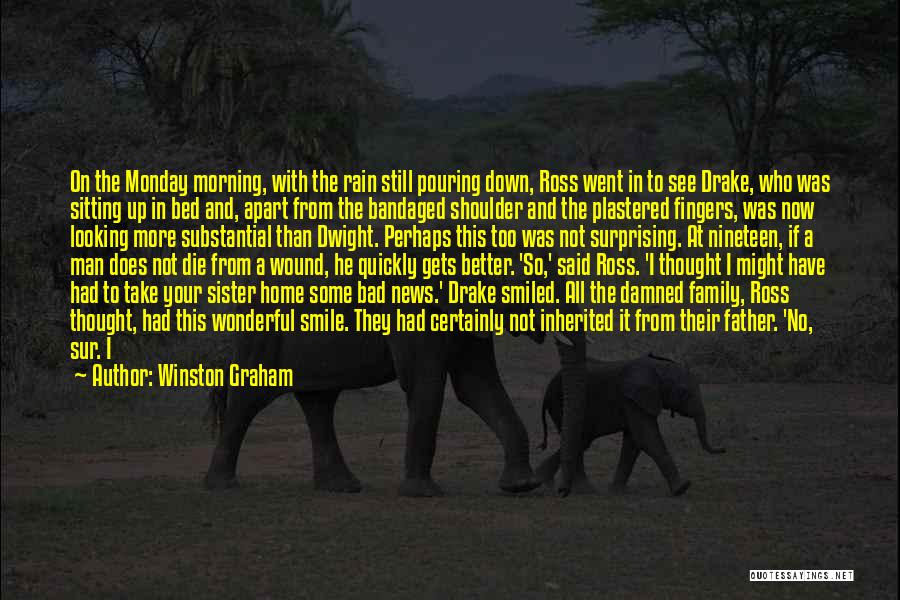 Winston Graham Quotes: On The Monday Morning, With The Rain Still Pouring Down, Ross Went In To See Drake, Who Was Sitting Up