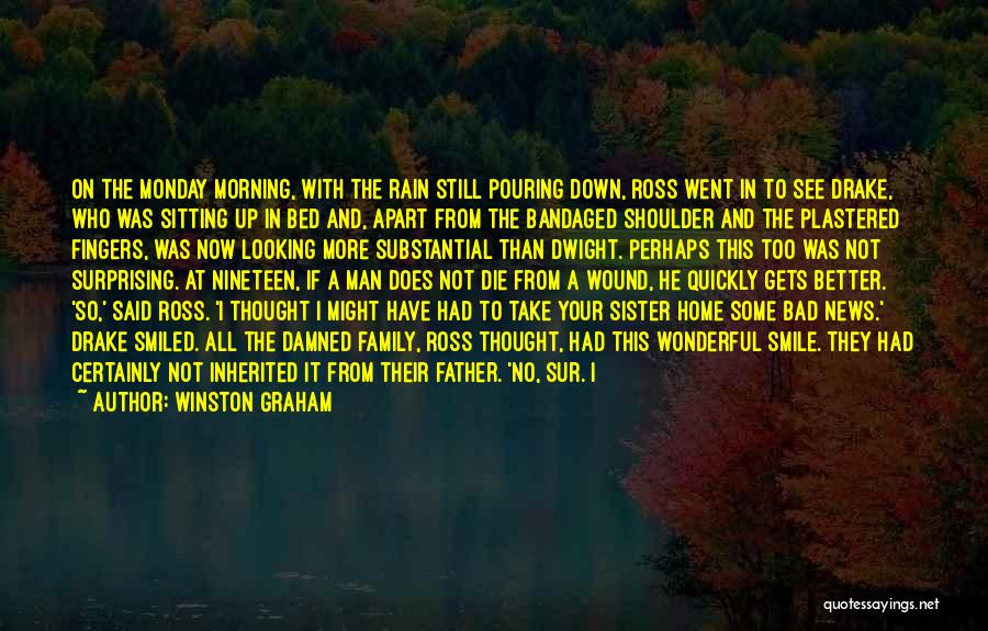 Winston Graham Quotes: On The Monday Morning, With The Rain Still Pouring Down, Ross Went In To See Drake, Who Was Sitting Up