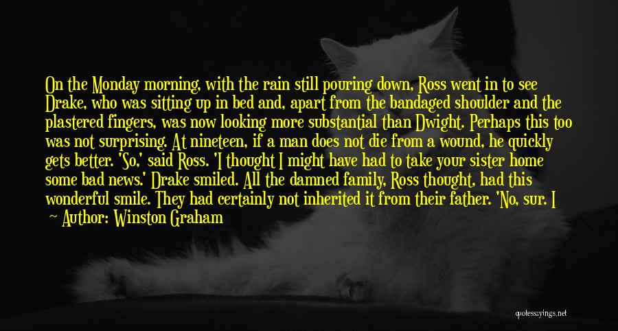 Winston Graham Quotes: On The Monday Morning, With The Rain Still Pouring Down, Ross Went In To See Drake, Who Was Sitting Up