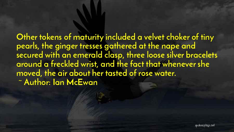 Ian McEwan Quotes: Other Tokens Of Maturity Included A Velvet Choker Of Tiny Pearls, The Ginger Tresses Gathered At The Nape And Secured