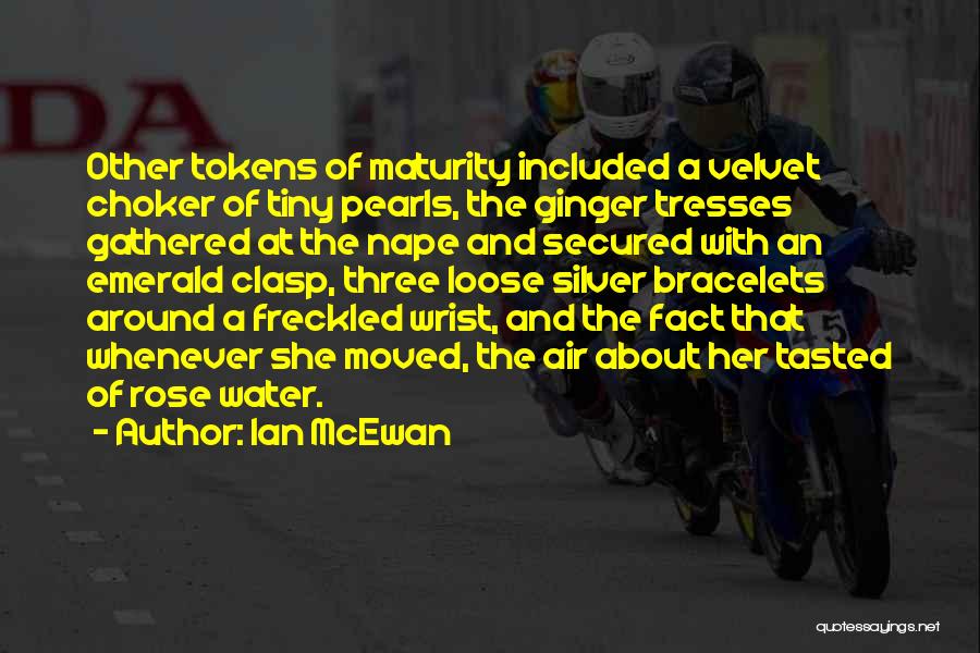 Ian McEwan Quotes: Other Tokens Of Maturity Included A Velvet Choker Of Tiny Pearls, The Ginger Tresses Gathered At The Nape And Secured