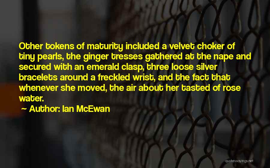 Ian McEwan Quotes: Other Tokens Of Maturity Included A Velvet Choker Of Tiny Pearls, The Ginger Tresses Gathered At The Nape And Secured