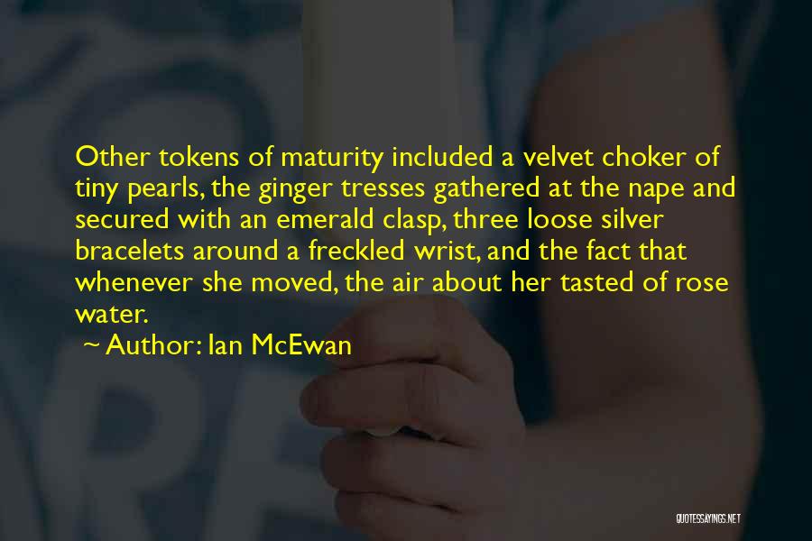 Ian McEwan Quotes: Other Tokens Of Maturity Included A Velvet Choker Of Tiny Pearls, The Ginger Tresses Gathered At The Nape And Secured