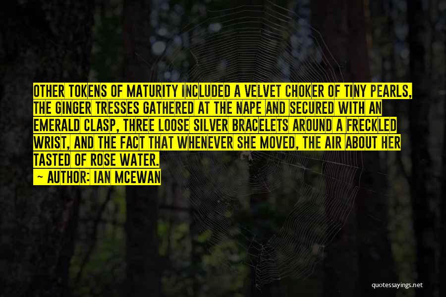 Ian McEwan Quotes: Other Tokens Of Maturity Included A Velvet Choker Of Tiny Pearls, The Ginger Tresses Gathered At The Nape And Secured