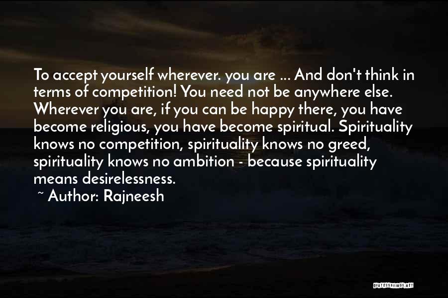 Rajneesh Quotes: To Accept Yourself Wherever. You Are ... And Don't Think In Terms Of Competition! You Need Not Be Anywhere Else.