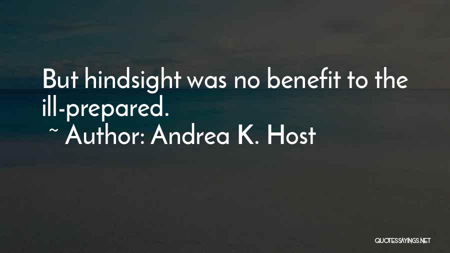 Andrea K. Host Quotes: But Hindsight Was No Benefit To The Ill-prepared.