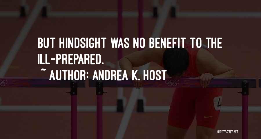 Andrea K. Host Quotes: But Hindsight Was No Benefit To The Ill-prepared.