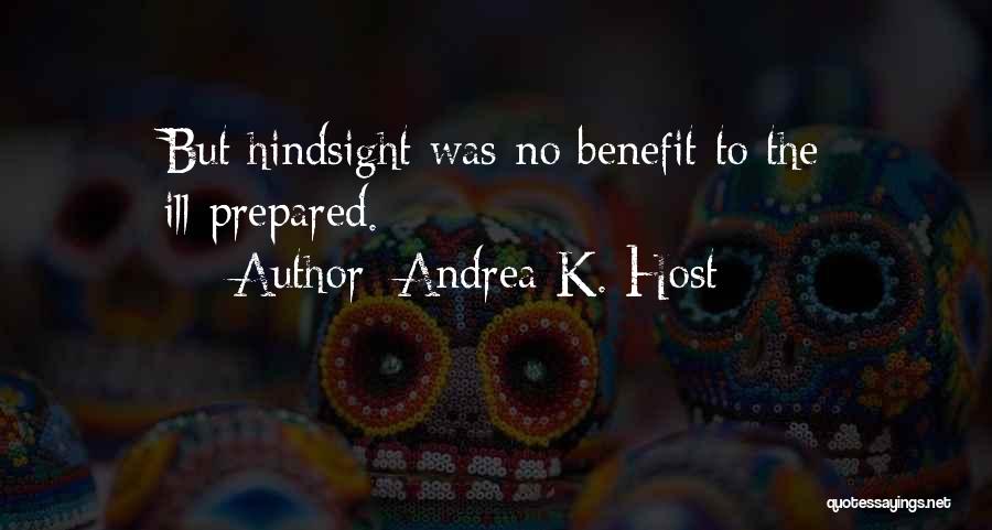 Andrea K. Host Quotes: But Hindsight Was No Benefit To The Ill-prepared.