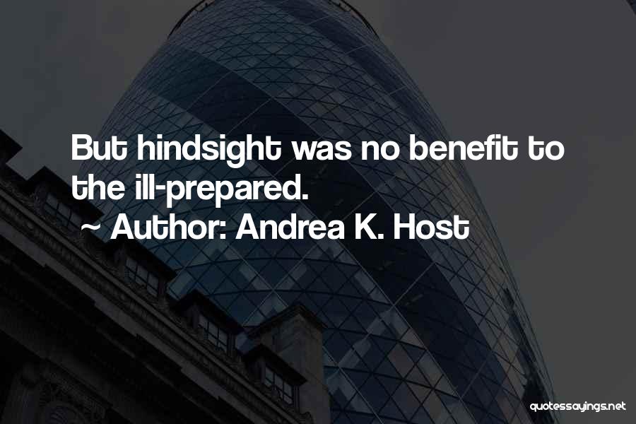 Andrea K. Host Quotes: But Hindsight Was No Benefit To The Ill-prepared.