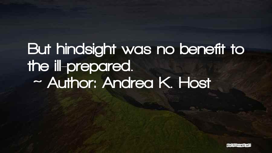 Andrea K. Host Quotes: But Hindsight Was No Benefit To The Ill-prepared.