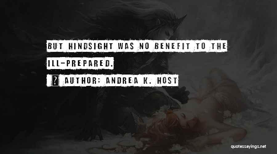 Andrea K. Host Quotes: But Hindsight Was No Benefit To The Ill-prepared.